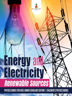 cover image of Energy and Electricity --Renewable Sources--Physics Books for Kids Junior Scholars Edition--Children's Physics Books